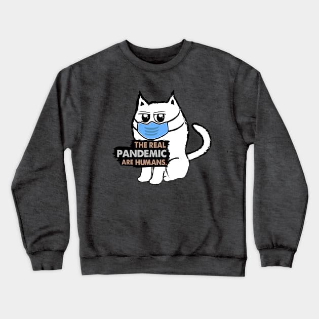 Funny Sarcastic Cat: The Real Pandemic are Humans Crewneck Sweatshirt by Biped Stuff